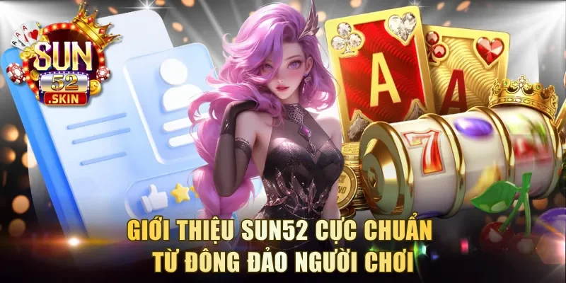 Giới thiệu Sun52 cực chuẩn từ đông đảo người chơi